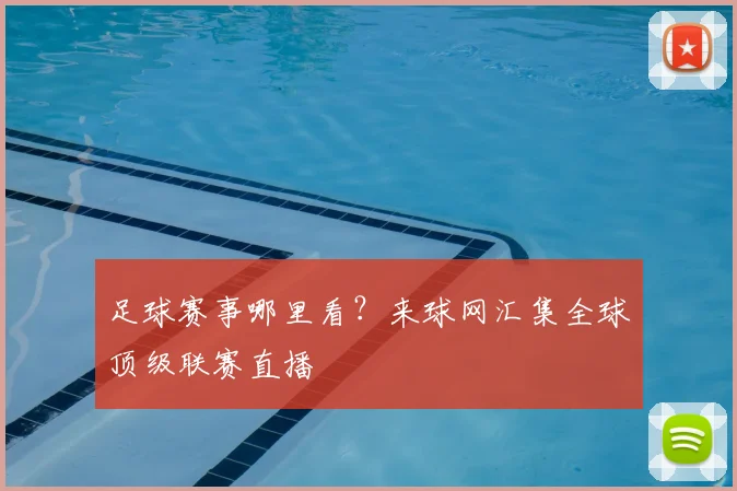 足球赛事哪里看？来球网汇集全球顶级联赛直播