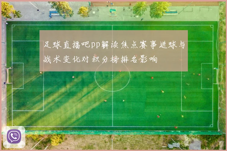 足球直播吧pp解读焦点赛事进球与战术变化对积分榜排名影响