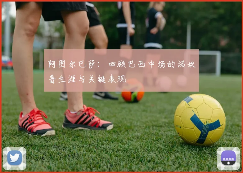 阿图尔巴萨：回顾巴西中场的诺坎普生涯与关键表现