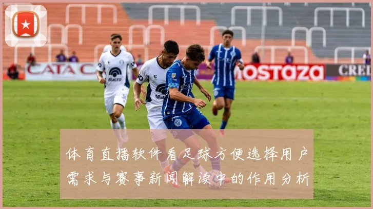 体育直播软件看足球方便选择用户需求与赛事新闻解读中的作用分析